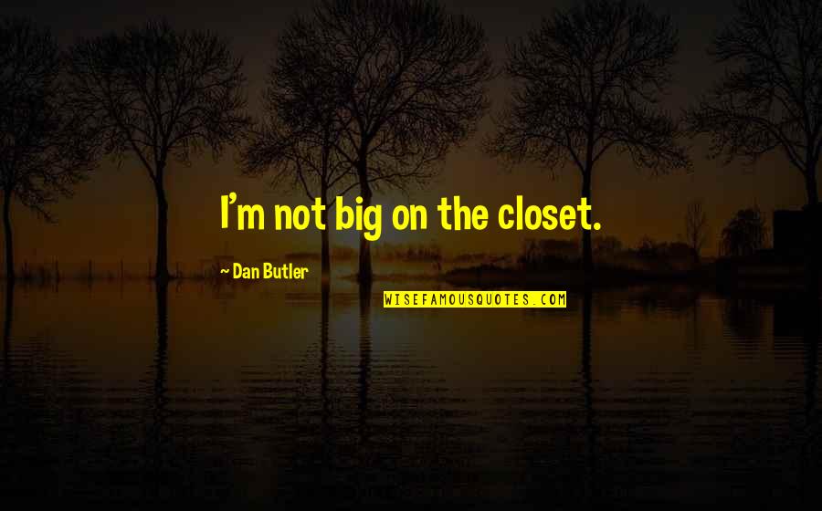 Racehorses Quotes By Dan Butler: I'm not big on the closet.