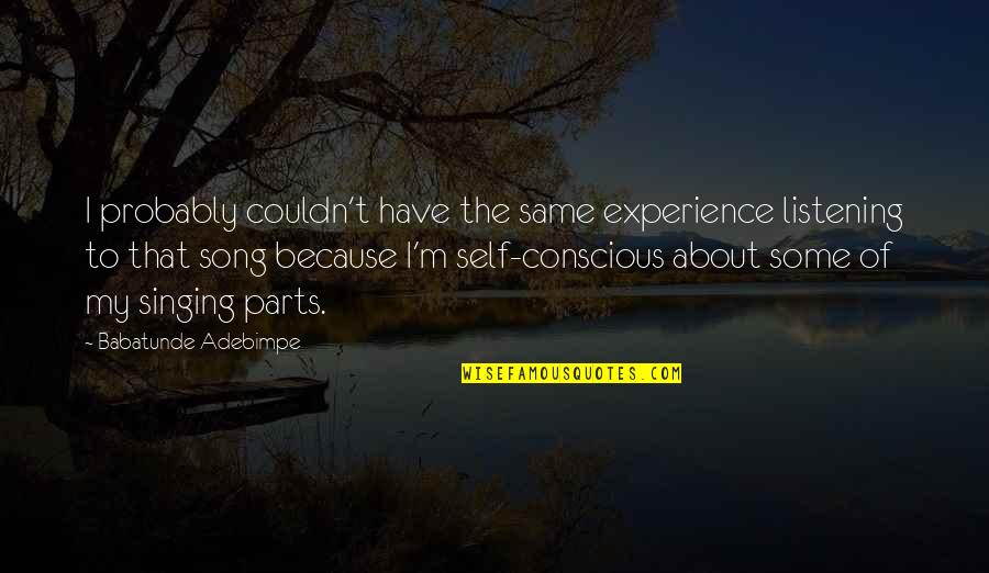 Racelis Family Tree Quotes By Babatunde Adebimpe: I probably couldn't have the same experience listening