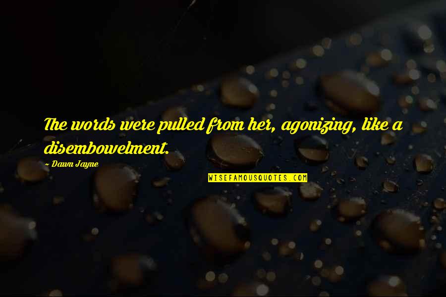 Raceprivilege Quotes By Dawn Jayne: The words were pulled from her, agonizing, like