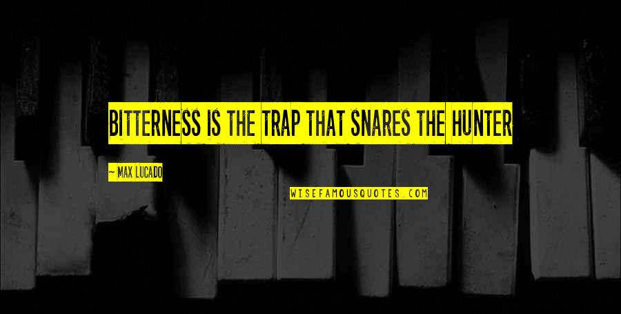 Raceprivilege Quotes By Max Lucado: Bitterness is the trap that snares the hunter Raceprivilege Quotes By Max Lucado: Bitterness is the trap that snares the hunter