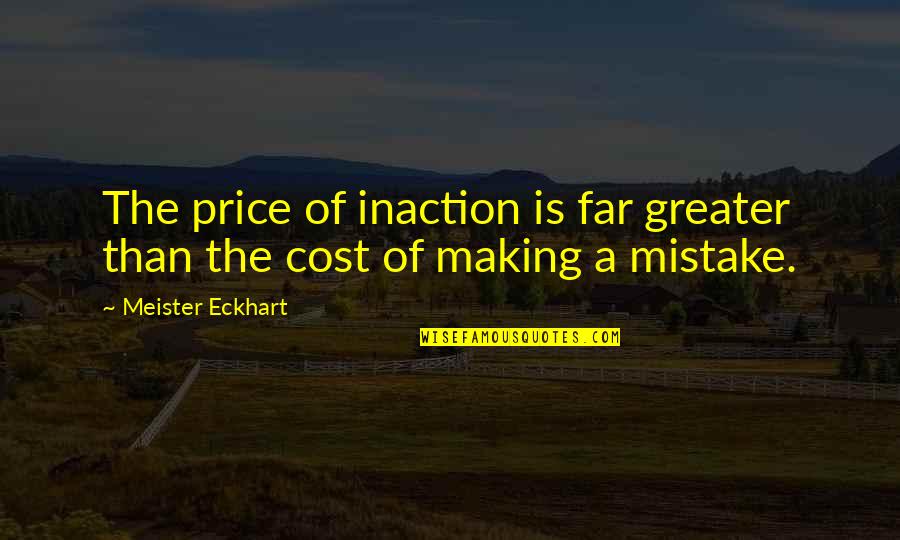Raceprivilege Quotes By Meister Eckhart: The price of inaction is far greater than Raceprivilege Quotes By Meister Eckhart: The price of inaction is far greater than