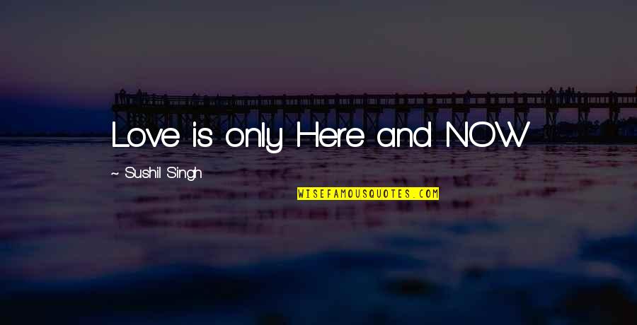 Racer Magazine Quotes By Sushil Singh: Love is only Here and NOW