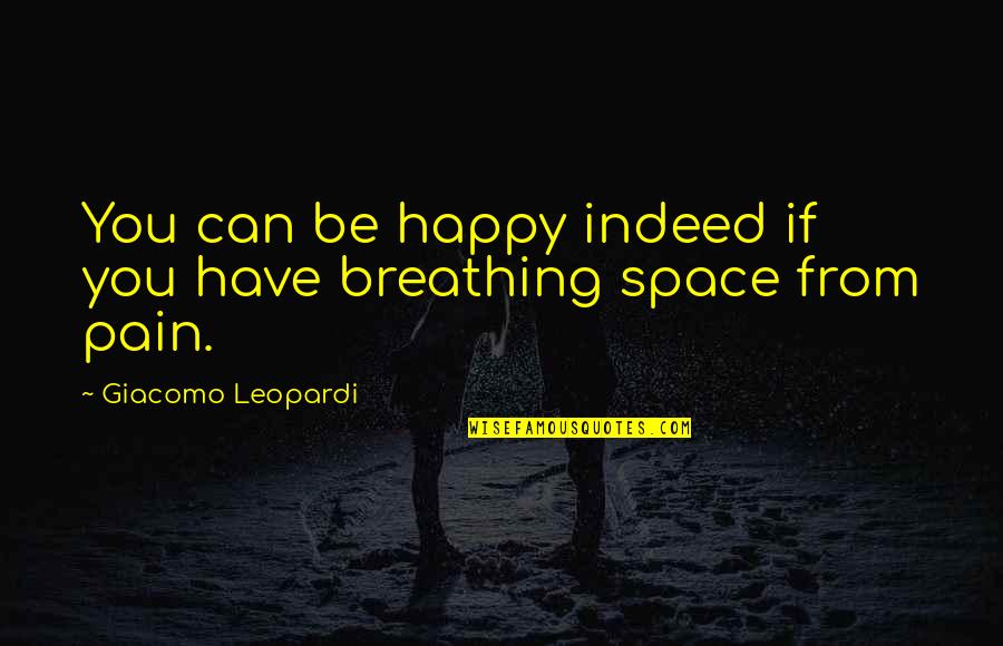 Races Getting Along Quotes By Giacomo Leopardi: You can be happy indeed if you have