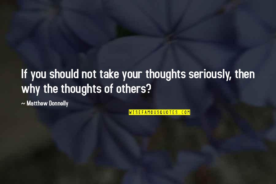 Races Getting Along Quotes By Matthew Donnelly: If you should not take your thoughts seriously,