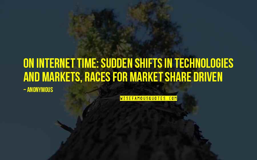 Races Quotes By Anonymous: On Internet time: sudden shifts in technologies and
