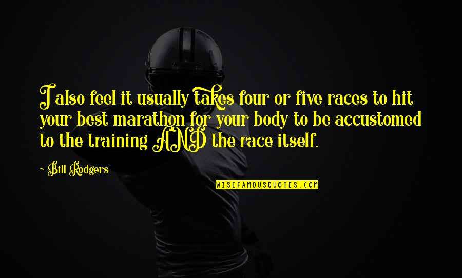 Races Quotes By Bill Rodgers: I also feel it usually takes four or