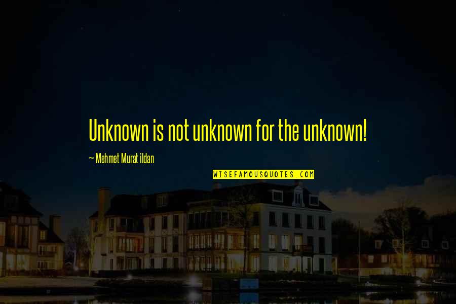 Racetoon Quotes By Mehmet Murat Ildan: Unknown is not unknown for the unknown!