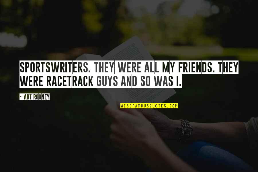 Racetrack Quotes By Art Rooney: Sportswriters. They were all my friends. They were