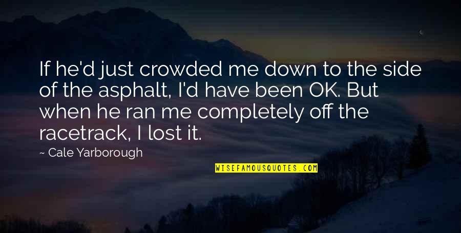 Racetrack Quotes By Cale Yarborough: If he'd just crowded me down to the Racetrack Quotes By Cale Yarborough: If he'd just crowded me down to the