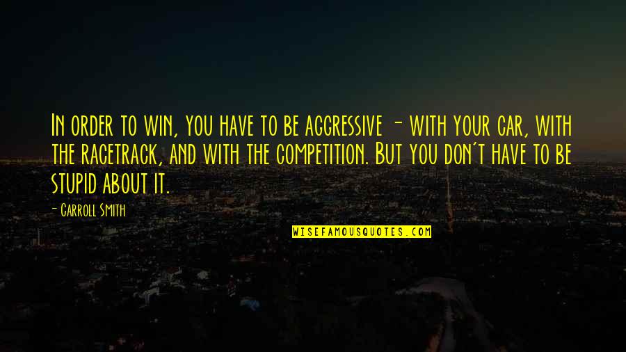 Racetrack Quotes By Carroll Smith: In order to win, you have to be