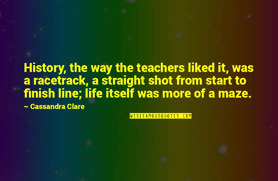 Racetrack Quotes By Cassandra Clare: History, the way the teachers liked it, was