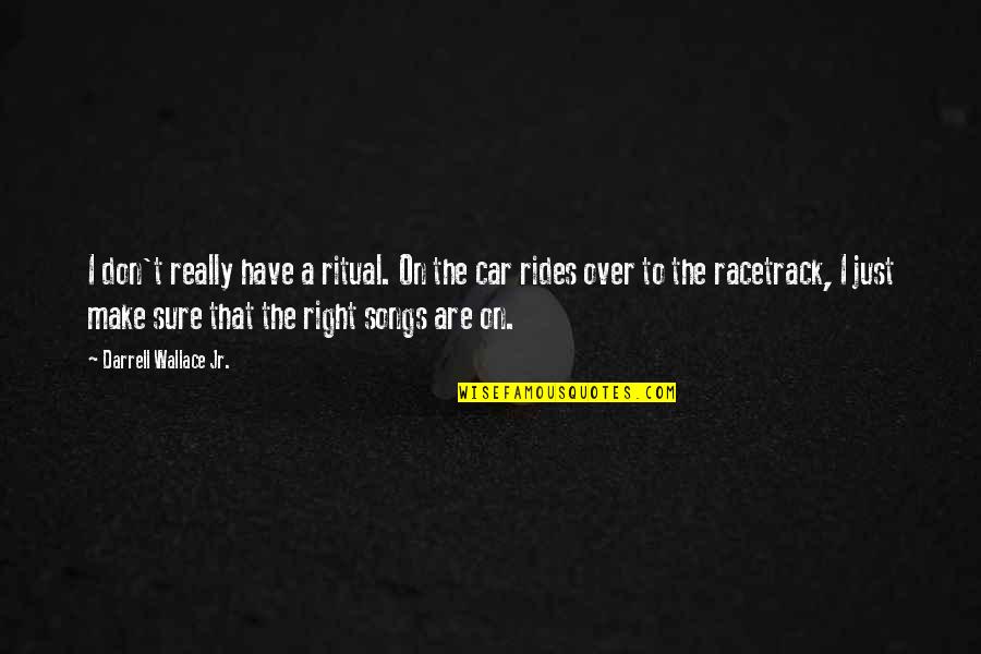 Racetrack Quotes By Darrell Wallace Jr.: I don't really have a ritual. On the