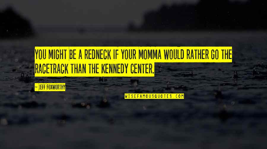 Racetrack Quotes By Jeff Foxworthy: You might be a redneck if your Momma