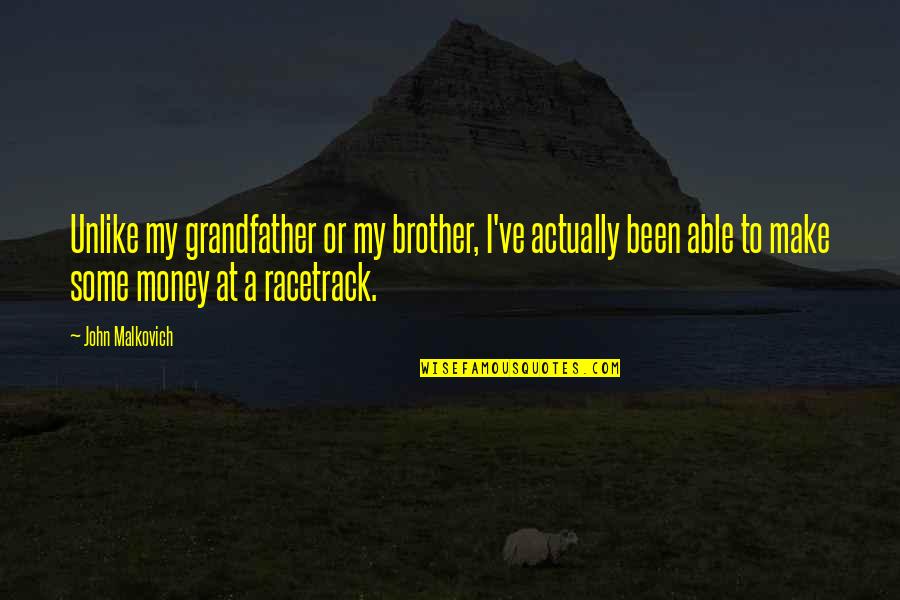Racetrack Quotes By John Malkovich: Unlike my grandfather or my brother, I've actually