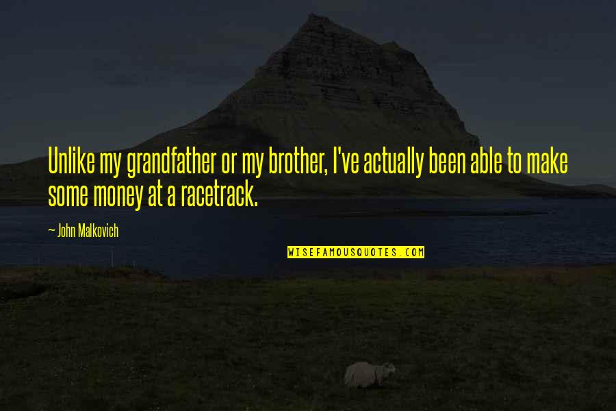 Racetrack Quotes By John Malkovich: Unlike my grandfather or my brother, I've actually Racetrack Quotes By John Malkovich: Unlike my grandfather or my brother, I've actually