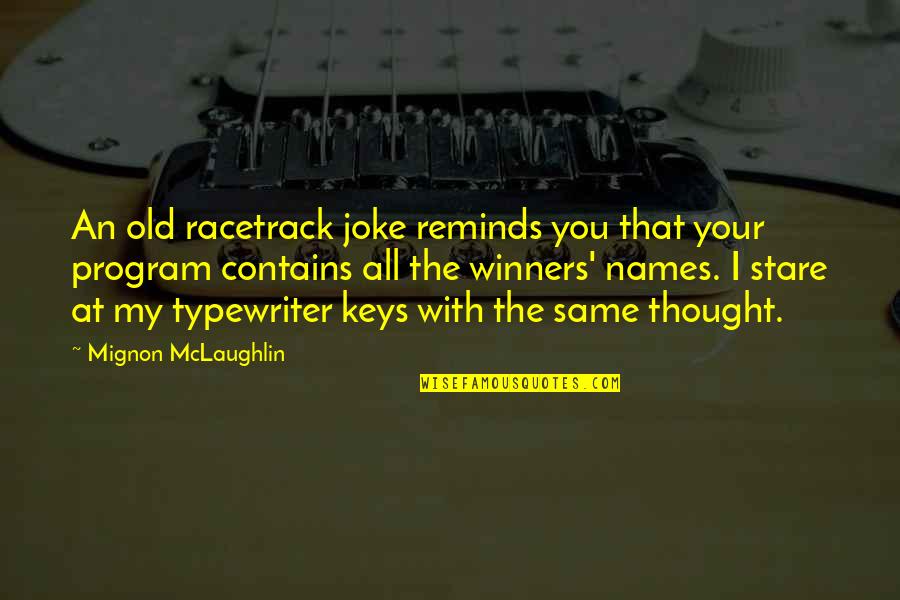 Racetrack Quotes By Mignon McLaughlin: An old racetrack joke reminds you that your