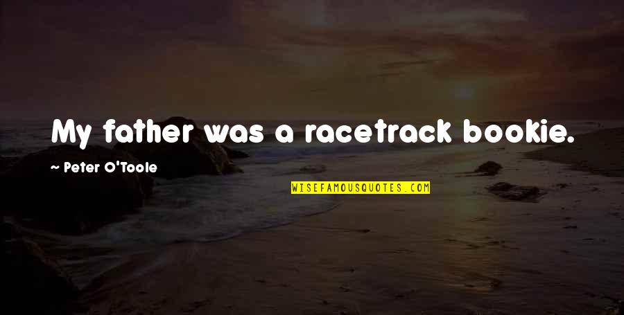 Racetrack Quotes By Peter O'Toole: My father was a racetrack bookie. Racetrack Quotes By Peter O'Toole: My father was a racetrack bookie.