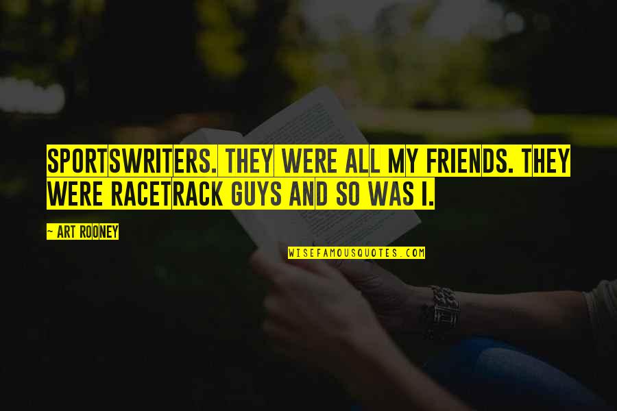 Racetrack's Quotes By Art Rooney: Sportswriters. They were all my friends. They were