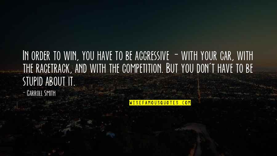 Racetrack's Quotes By Carroll Smith: In order to win, you have to be