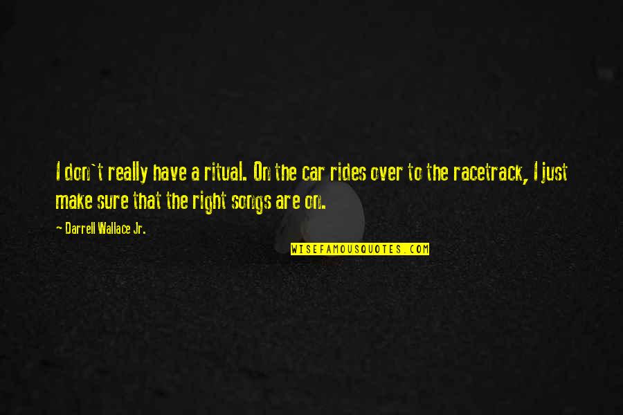 Racetrack's Quotes By Darrell Wallace Jr.: I don't really have a ritual. On the Racetrack's Quotes By Darrell Wallace Jr.: I don't really have a ritual. On the