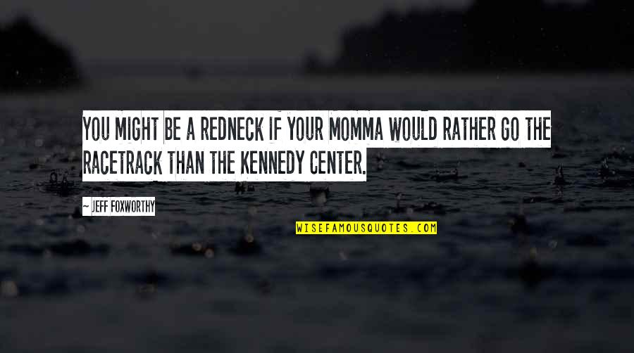 Racetrack's Quotes By Jeff Foxworthy: You might be a redneck if your Momma