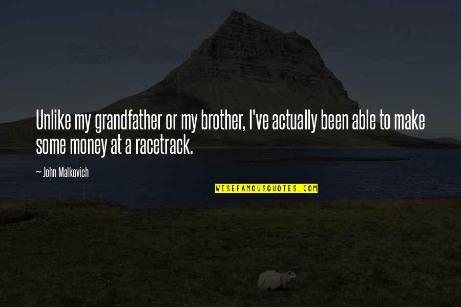 Racetrack's Quotes By John Malkovich: Unlike my grandfather or my brother, I've actually Racetrack's Quotes By John Malkovich: Unlike my grandfather or my brother, I've actually
