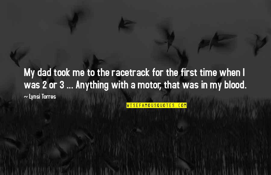 Racetrack's Quotes By Lynsi Torres: My dad took me to the racetrack for