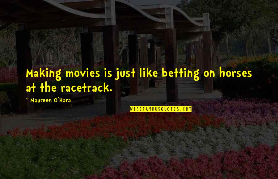 Racetrack's Quotes By Maureen O'Hara: Making movies is just like betting on horses Racetrack's Quotes By Maureen O'Hara: Making movies is just like betting on horses