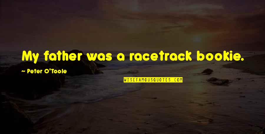 Racetrack's Quotes By Peter O'Toole: My father was a racetrack bookie. Racetrack's Quotes By Peter O'Toole: My father was a racetrack bookie.