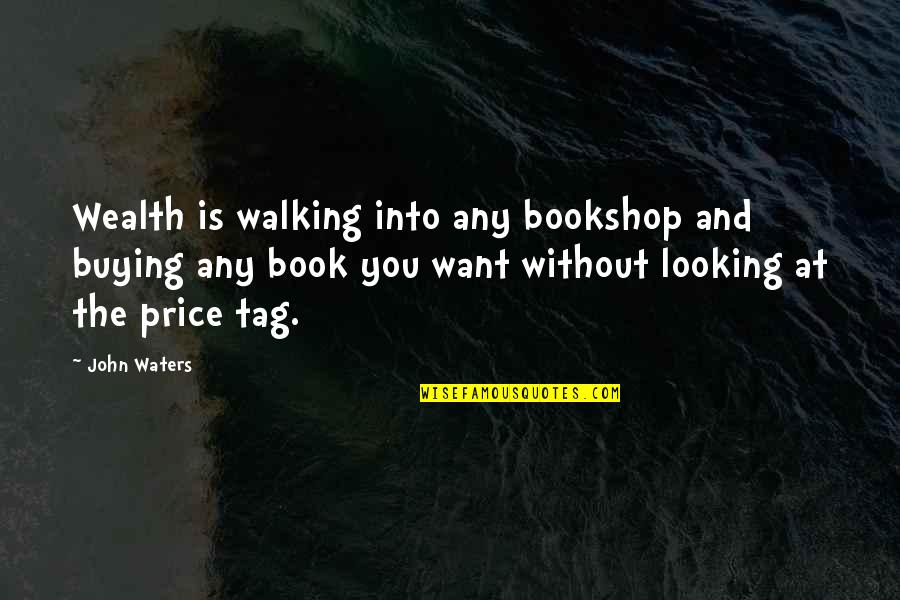 Racette Imports Quotes By John Waters: Wealth is walking into any bookshop and buying