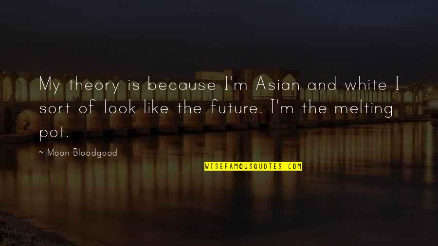 Racewalking Quotes By Moon Bloodgood: My theory is because I'm Asian and white