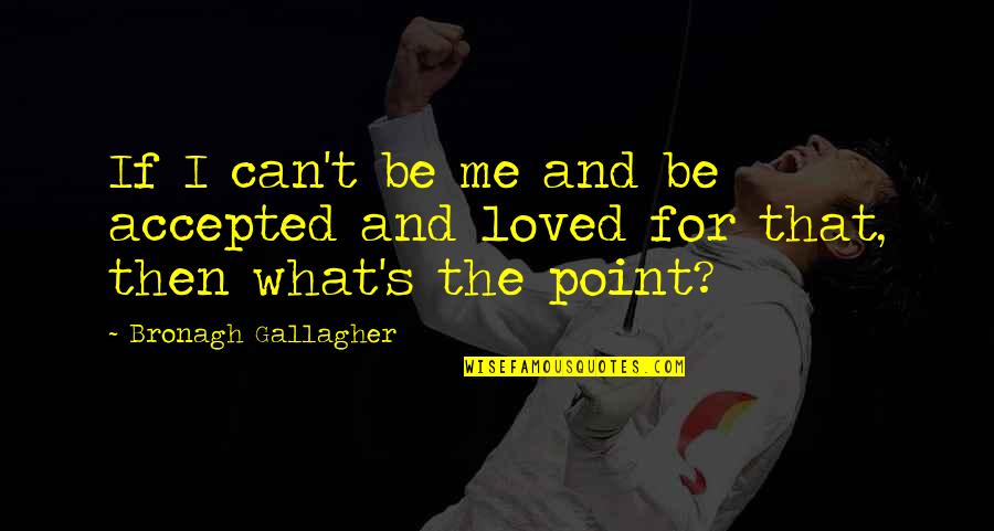 Raceway Quotes By Bronagh Gallagher: If I can't be me and be accepted Raceway Quotes By Bronagh Gallagher: If I can't be me and be accepted