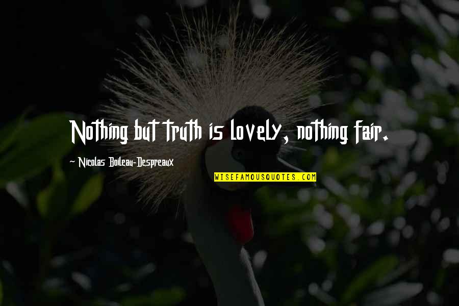 Racha Suki Quotes By Nicolas Boileau-Despreaux: Nothing but truth is lovely, nothing fair. Racha Suki Quotes By Nicolas Boileau-Despreaux: Nothing but truth is lovely, nothing fair.