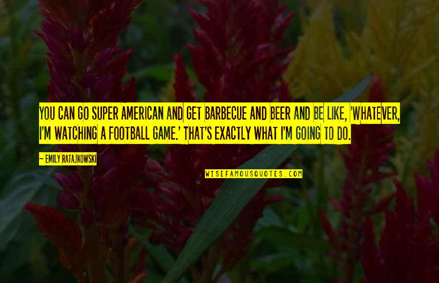 Rachael Bermingham Quotes By Emily Ratajkowski: You can go super American and get barbecue