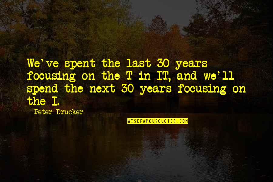 Rachael Bermingham Quotes By Peter Drucker: We've spent the last 30 years focusing on