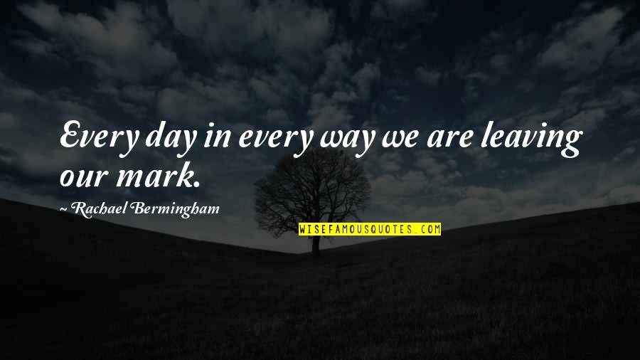 Rachael Bermingham Quotes By Rachael Bermingham: Every day in every way we are leaving