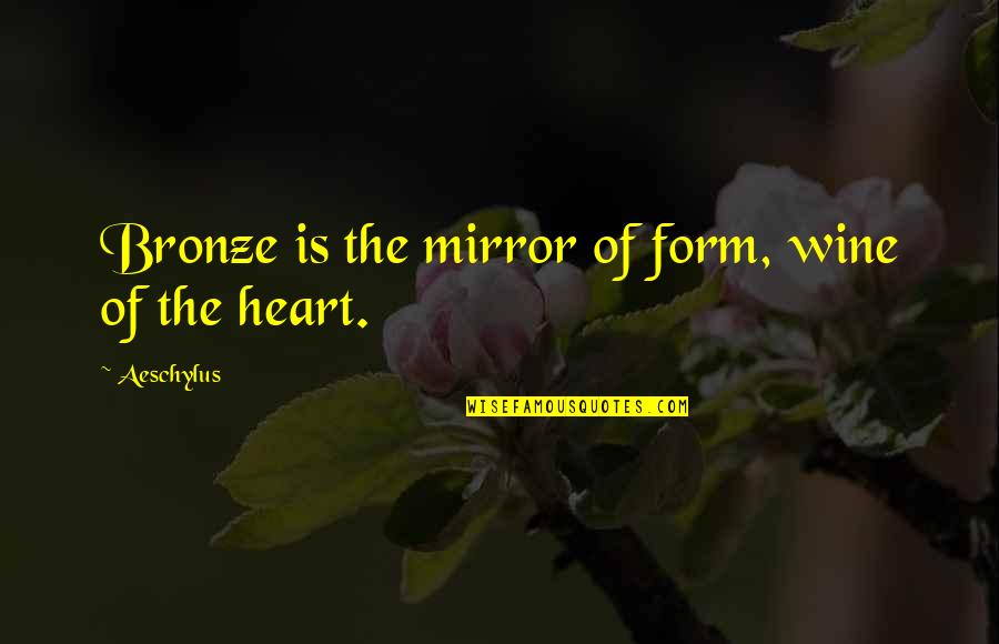 Rachael Carman Enthusiastic Quotes By Aeschylus: Bronze is the mirror of form, wine of