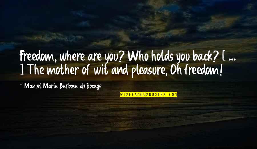 Rachael Denhollander Quotes By Manuel Maria Barbosa Du Bocage: Freedom, where are you? Who holds you back?