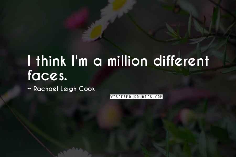 Rachael Leigh Cook quotes: I think I'm a million different faces.