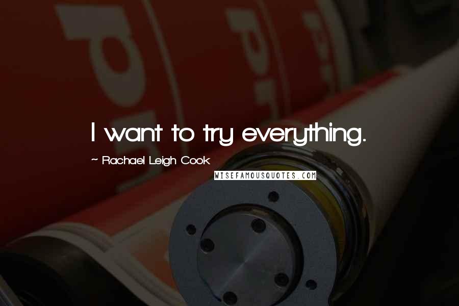 Rachael Leigh Cook quotes: I want to try everything.