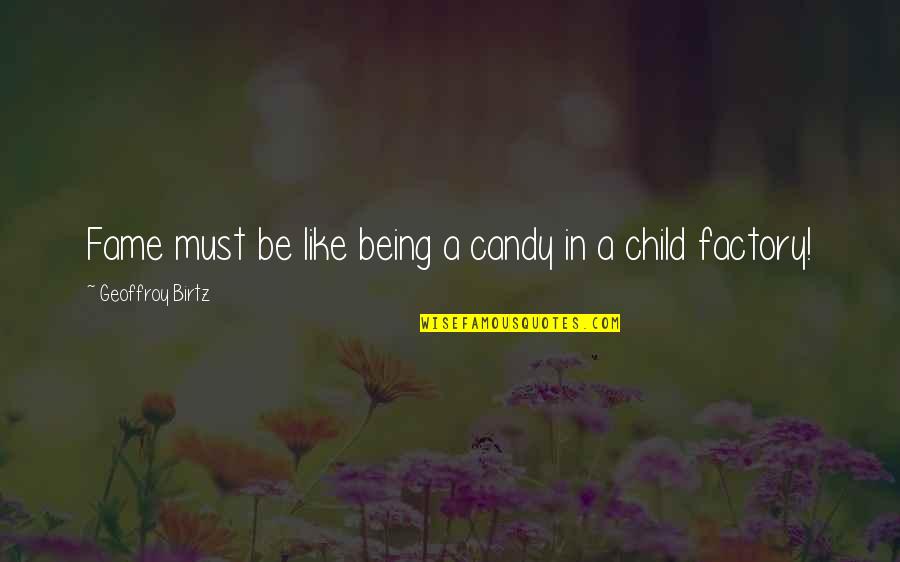 Rachael Ooze Quotes By Geoffroy Birtz: Fame must be like being a candy in Rachael Ooze Quotes By Geoffroy Birtz: Fame must be like being a candy in
