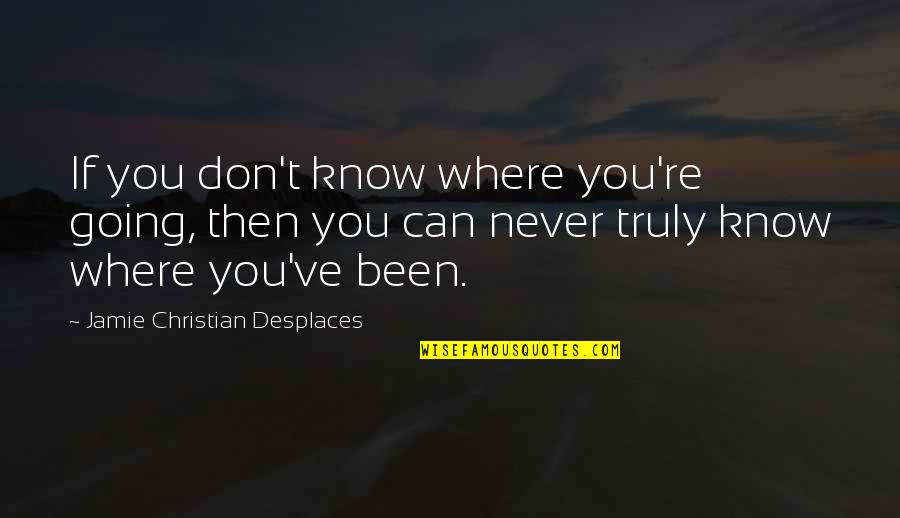 Rachael Ooze Quotes By Jamie Christian Desplaces: If you don't know where you're going, then Rachael Ooze Quotes By Jamie Christian Desplaces: If you don't know where you're going, then