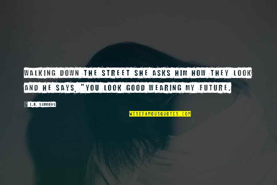 Rachael Ooze Quotes By L.B. Simmons: Walking down the street she asks him how Rachael Ooze Quotes By L.B. Simmons: Walking down the street she asks him how