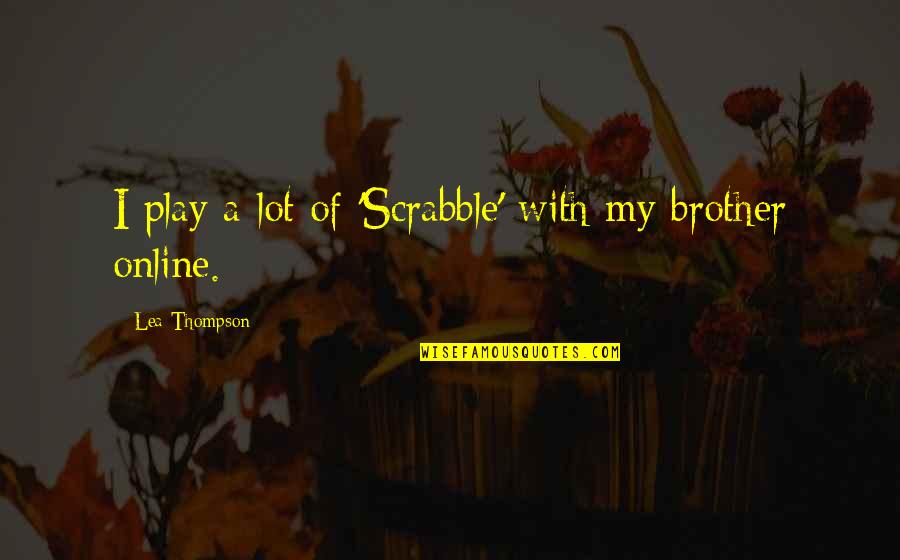 Rachael Ooze Quotes By Lea Thompson: I play a lot of 'Scrabble' with my Rachael Ooze Quotes By Lea Thompson: I play a lot of 'Scrabble' with my
