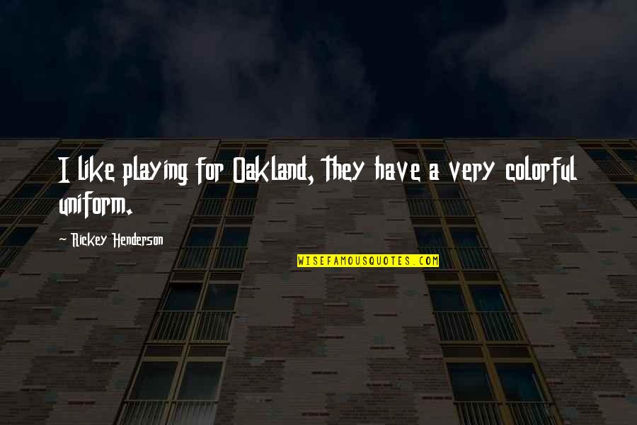 Rachael Ooze Quotes By Rickey Henderson: I like playing for Oakland, they have a Rachael Ooze Quotes By Rickey Henderson: I like playing for Oakland, they have a