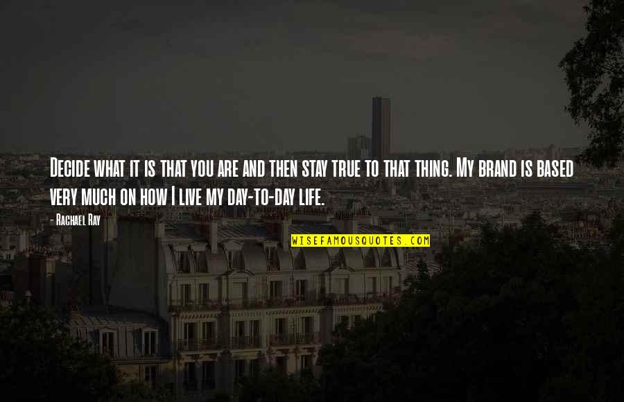 Rachael Ray Quotes By Rachael Ray: Decide what it is that you are and Rachael Ray Quotes By Rachael Ray: Decide what it is that you are and