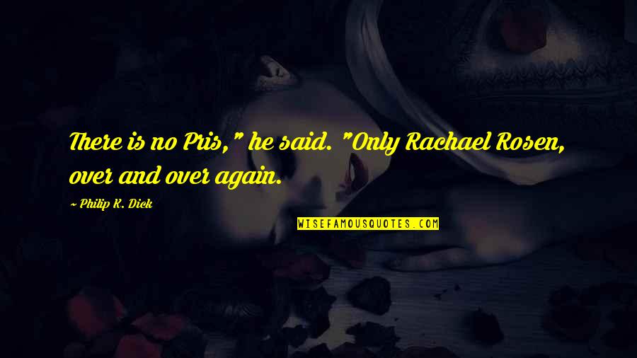 Rachael Rosen Quotes By Philip K. Dick: There is no Pris," he said. "Only Rachael