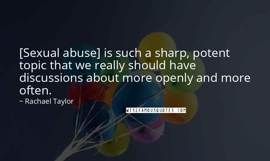 Rachael Taylor quotes: [Sexual abuse] is such a sharp, potent topic that we really should have discussions about more openly and more often.