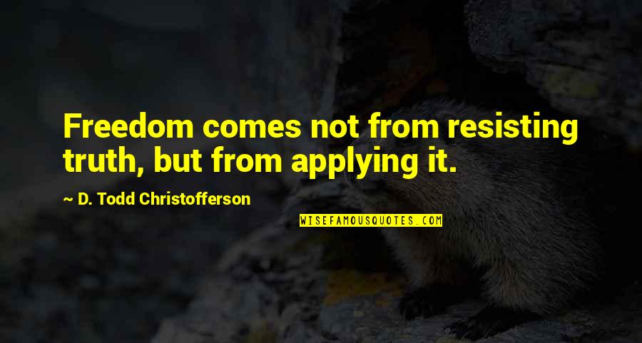 Rachael Taylor Quotes By D. Todd Christofferson: Freedom comes not from resisting truth, but from Rachael Taylor Quotes By D. Todd Christofferson: Freedom comes not from resisting truth, but from