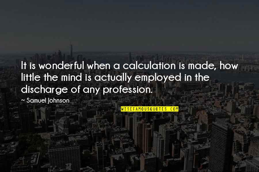 Rachanee Kitchel Quotes By Samuel Johnson: It is wonderful when a calculation is made, Rachanee Kitchel Quotes By Samuel Johnson: It is wonderful when a calculation is made,